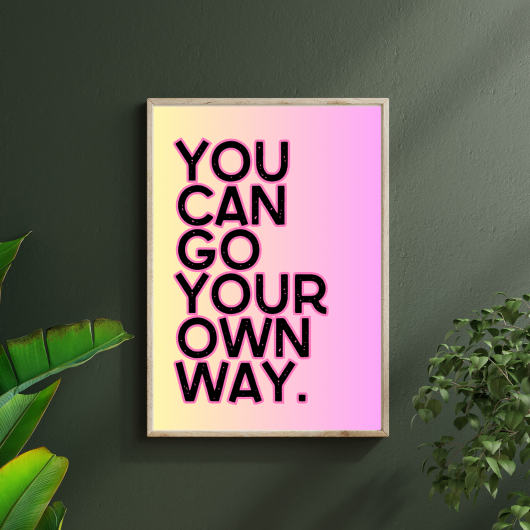 You can go your own way.