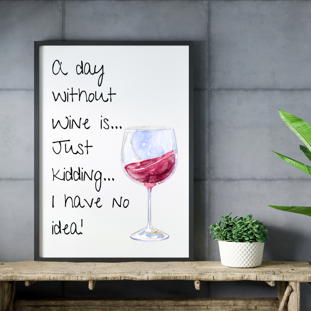 A day without Wine is…. Just Kidding…. I have no Idea