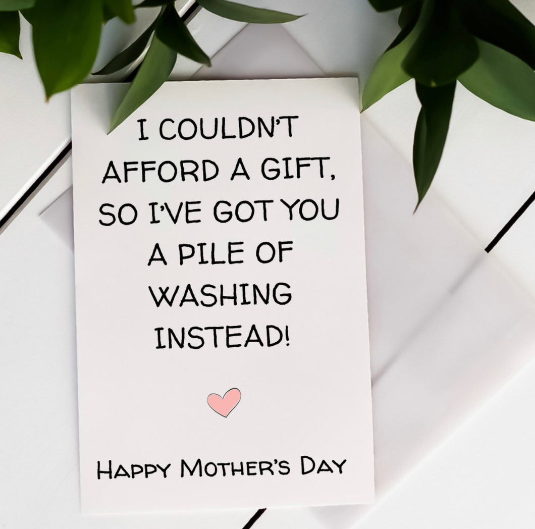 I couldn’t afford a gift, so I’ve got you a pile of washing inside! Happy Mother’s Day